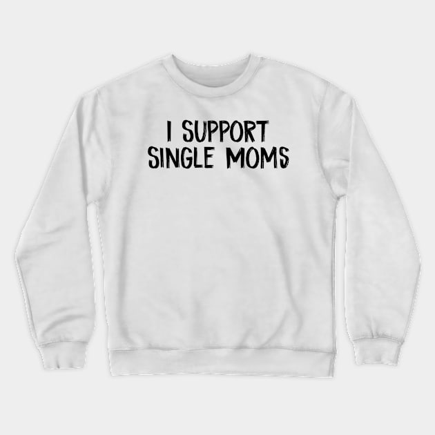 I Support Single Moms Crewneck Sweatshirt by TIHONA